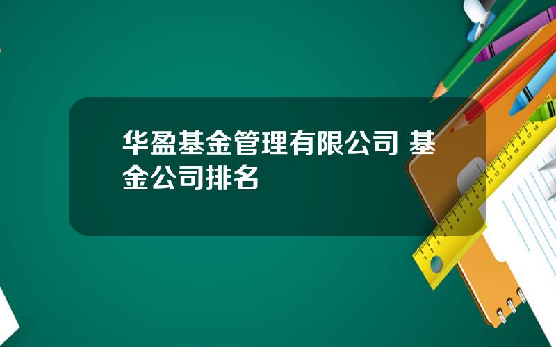 华盈基金管理有限公司 基金公司排名